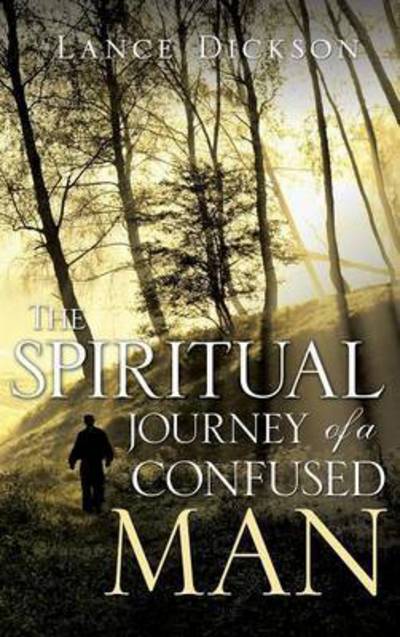 Cover for Lance Dickson · The Spiritual Journey of a Confused Man (Hardcover Book) (2014)