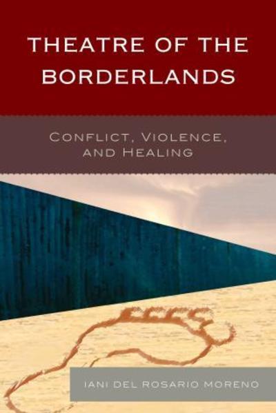 Cover for Iani Del Rosario Moreno · Theatre of the Borderlands: Conflict, Violence, and Healing (Paperback Book) (2017)