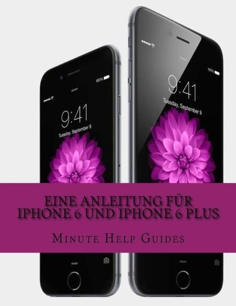 Cover for Minute Help Guides · Eine Anleitung Fur Iphone 6 Und Iphone 6 Plus: Das Inoffizielle Handbuch Fur Das Iphone Und Ios 8 (Inklusive Iphone 4s, Iphone 5, 5s Und 5c) (Taschenbuch) (2014)