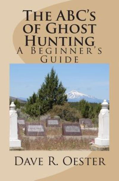 The Abc's of Ghost Hunting: a Beginner's Guide - Dave R Oester - Livres - Createspace - 9781503320079 - 21 novembre 2014