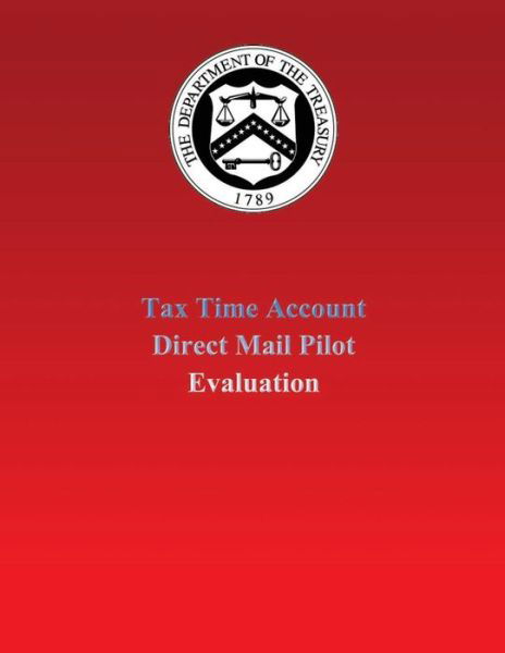 Tax Time Account Direct Mail Pilot Evaluation - U S Department of the Treasury - Bücher - Createspace - 9781505412079 - 2015