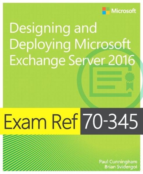 Cover for Paul Cunningham · Exam Ref 70-345 Designing and Deploying Microsoft Exchange Server 2016 - Exam Ref (Paperback Book) (2016)