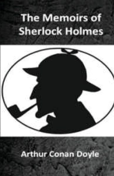 The Memoirs of Sherlock Holmes - Arthur Conan Doyle - Books - Createspace - 9781512131079 - May 11, 2015