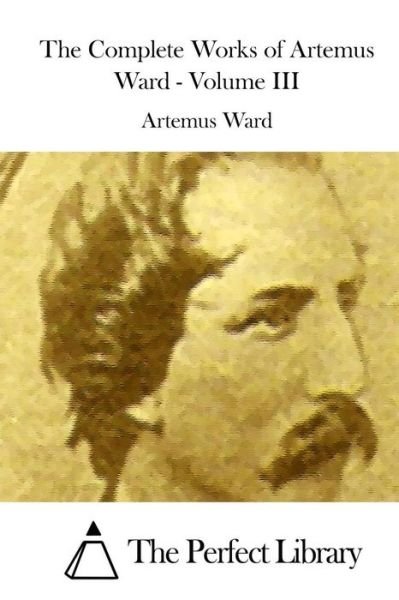 Cover for Artemus Ward · The Complete Works of Artemus Ward - Volume III (Pocketbok) (2015)