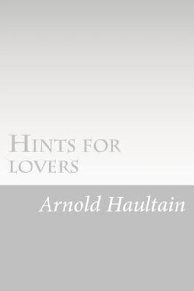 Hints for lovers - Arnold Haultain - Libros - Createspace Independent Publishing Platf - 9781519471079 - 23 de noviembre de 2015