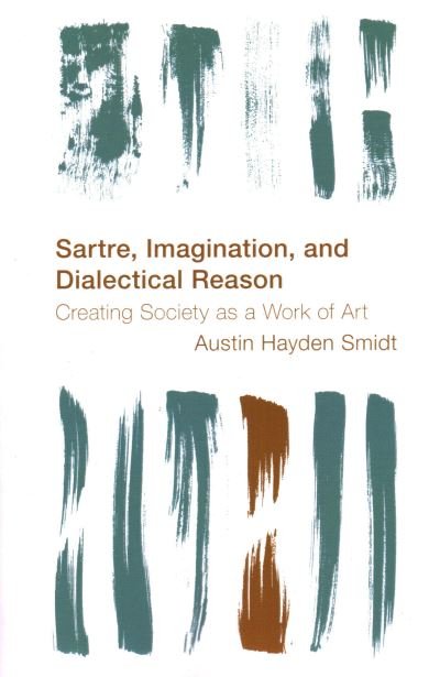 Cover for Smidt, Austin Hayden, Researcher in Political Economy, University of Sydney · Sartre, Imagination and Dialectical Reason: Creating Society as a Work of Art (Paperback Bog) (2022)