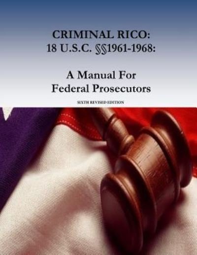 Criminal Rico - Organized Crime and Gang Section - Boeken - Createspace Independent Publishing Platf - 9781542477079 - 1 mei 2016