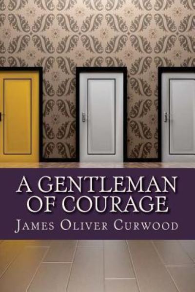 A Gentleman of Courage - James Oliver Curwood - Books - Createspace Independent Publishing Platf - 9781542787079 - January 27, 2017