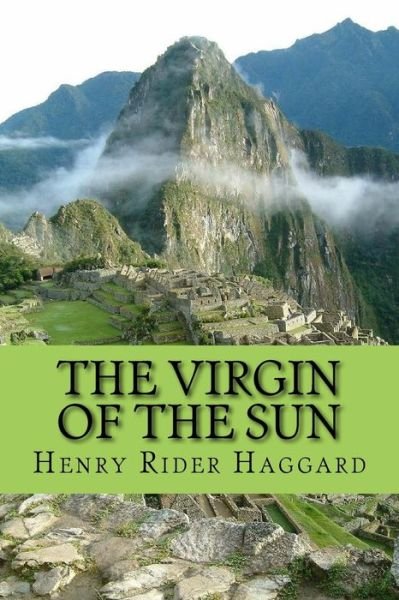 The Virgin of the Sun - Henry Rider Haggard - Livros - Createspace Independent Publishing Platf - 9781544006079 - 1 de março de 2017