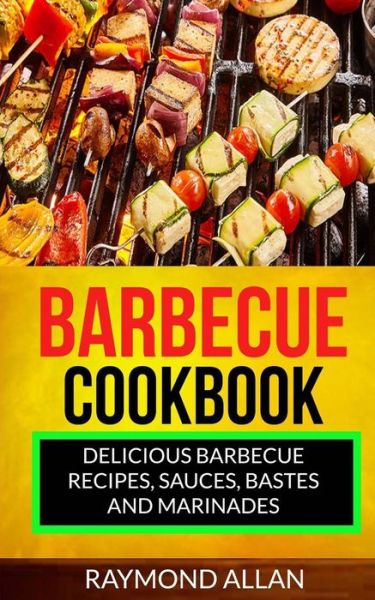 Cover for Raymond Allan · Barbecue Cookbook Delicious Barbecue Recipes, Sauces, Bastes And Marinades (Paperback Book) (2017)