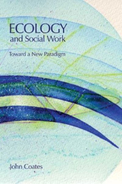 Cover for John Coates · Ecology and Social Work: Toward a New Paradigm (Paperback Book) (2004)