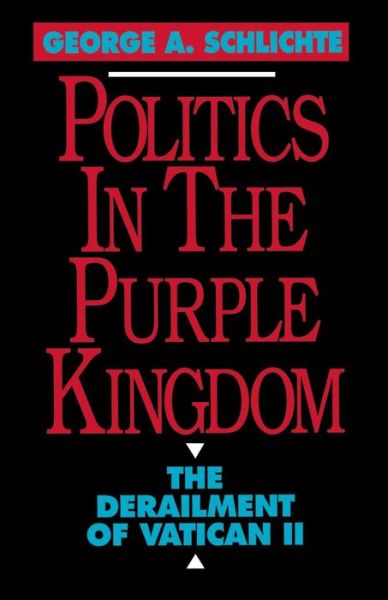 Cover for George A. Schlichte · Politics in the Purple Kingdom: The Derailment of Vatican II (Paperback Book) (1993)