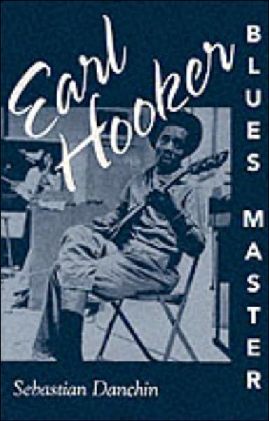 Earl Hooker, Blues Master - Sebastian Danchin - Livros - University Press of Mississippi - 9781578063079 - 8 de janeiro de 2001