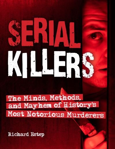 Cover for Richard Estep · Serial Killers: The Minds, Methods, and Mayhem of History's Most Notorious Murderers (Paperback Book) (2021)