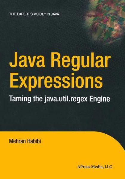 Cover for Mehran Habibi · Java Regular Expressions: Taming the java.util.regex Engine (Paperback Book) [Softcover reprint of the original 1st edition] (2004)