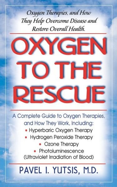 Cover for Yutsis, Pavel (Pavel Yutsis) · Oxygen to the Rescue: Oxygen Therapies and How They Help Overcome Disease Promote Repair and Improve Overall Function (Pocketbok) (2005)