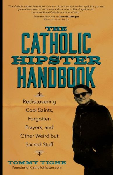 Cover for Tommy Tighe · The Catholic Hipster Handbook: Rediscovering Cool Saints, Forgotten Prayers, and Other Weird but Sacred Stuff (Paperback Book) (2017)