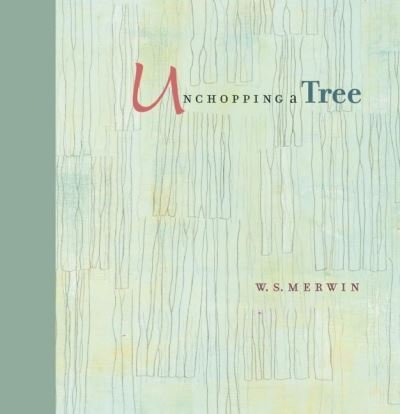 Unchopping a Tree: An intimate, beautifully illustrated gift edition of poet laureate W. S. Merwin's wondrous story about how to resurrect a fallen tree - W. S. Merwin - Books - Trinity University Press,U.S. - 9781595343079 - April 18, 2024