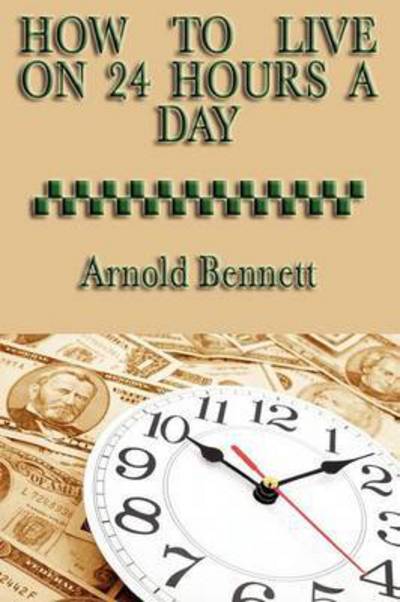 How to Live on 24 Hours a Day - Arnold Bennett - Books - SMK Books - 9781604595079 - October 27, 2008