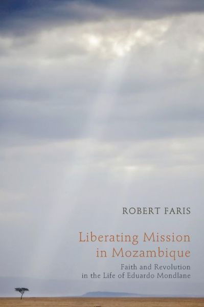 Robert N. Faris · Liberating Mission in Mozambique: Faith and Revolution in the Life of Eduardo Mondlane (Paperback Book) (2014)