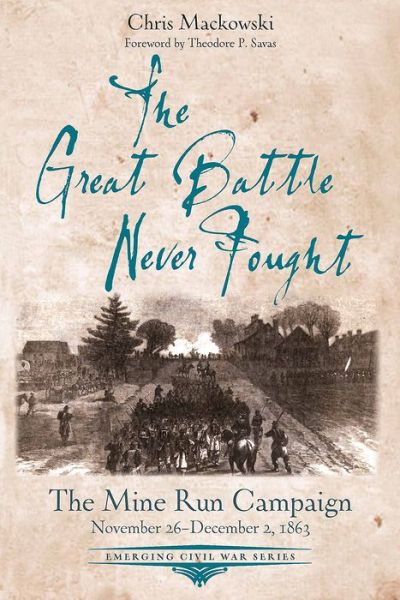 The Great Battle Never Fought: The Mine Run Campaign, November 26 – December 2, 1863 - Emerging Civil War Series - Chris Mackowski - Books - Savas Beatie - 9781611214079 - November 30, 2018