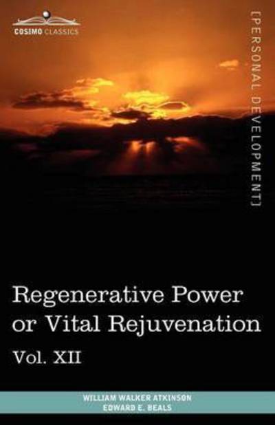 Personal Power Books (in 12 Volumes), Vol. XII: Regenerative Power or Vital Rejuvenation - William Walker Atkinson - Books - Cosimo Classics - 9781616404079 - September 1, 2010