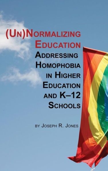 Cover for Joseph R. Jones · Unnormalizing Education: Addressing Homophobia in Higher Education and K-12 Schools (Hc) (Hardcover Book) (2014)