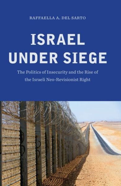 Cover for Raffaella A. Del Sarto · Israel under Siege: The Politics of Insecurity and the Rise of the Israeli Neo-Revisionist Right (Paperback Book) (2017)