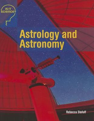 Cover for Rebecca Stefoff · Astrology and Astronomy (Is It Science?) (Paperback Book) (2014)