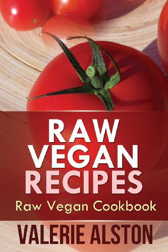 Cover for Alston Valerie · Raw Vegan Recipes: Raw Vegan Cookbook (Paperback Book) (2013)