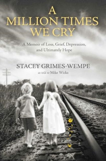 Cover for Stacey Grimes-Wempe · A Million Times We Cry: A Memoir of Loss, Grief, Depression, and Ultimately Hope (Hardcover Book) (2024)