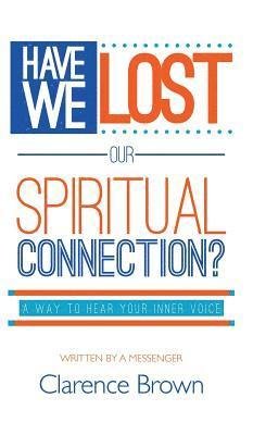 Cover for Clarence Brown · Have We Lost Our Spiritual Connection? (Hardcover bog) (2019)
