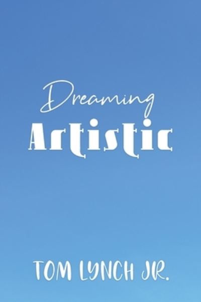 Dreaming Artistic - Tom Lynch - Livros - ROSEDOG BOOKS - 9781647024079 - 20 de agosto de 2020