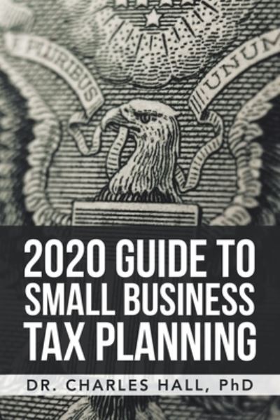 Cover for Dr Charles E Hall · 2020 Guide to Small Business Tax Planning (Paperback Book) (2020)
