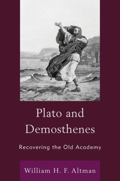 Cover for William H. F. Altman · Plato and Demosthenes: Recovering the Old Academy (Paperback Book) (2024)