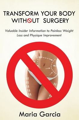 Cover for Maria Garcia · Transform Your Body Without  Surgery: Valuable Insider Information to Painless Weight Loss and Physique Improvement (Taschenbuch) (2015)