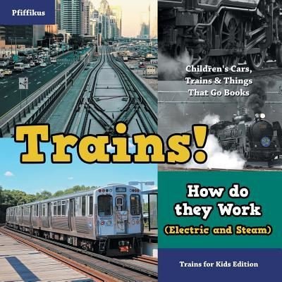 Cover for Pfiffikus · Trains! How Do They Work (Electric and Steam)? Trains for Kids Edition - Children's Cars, Trains &amp; Things That Go Books (Pocketbok) (2016)