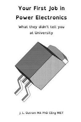 John L Outram · Your First Job in Power Electronics - What they didn't tell you at University (Paperback Book) (2024)