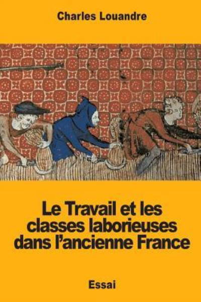 Cover for Charles Louandre · Le Travail et les classes laborieuses dans l?ancienne France (Taschenbuch) (2018)