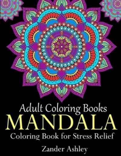 Cover for Zander Ashley · Adult Coloring Books Mandala Coloring Book for Stress Relief (Paperback Book) (2018)
