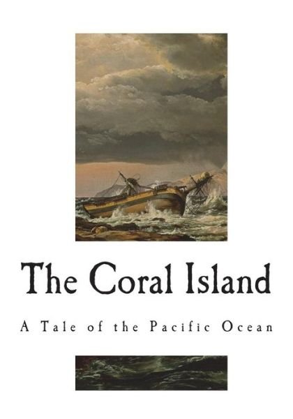 The Coral Island - Robert Michael Ballantyne - Books - Createspace Independent Publishing Platf - 9781721737079 - June 22, 2018
