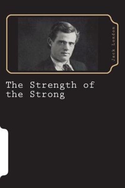 The Strength of the Strong - Jack London - Böcker - Createspace Independent Publishing Platf - 9781723308079 - 18 juli 2018