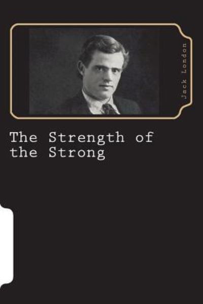 The Strength of the Strong - Jack London - Boeken - Createspace Independent Publishing Platf - 9781723308079 - 18 juli 2018