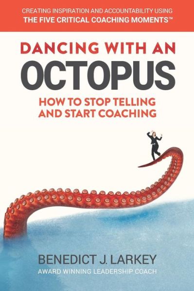 Cover for Benedict J Larkey · Dancing with an Octopus - How to stop telling and start coaching (Pocketbok) (2018)