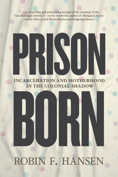 Robin F Hansen · Prison Born: Incarceration and Motherhood in the Colonial Shadow (Paperback Book) (2024)