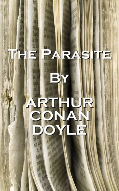 Cover for Arthur Conan Doyle · Arthur Conan Doyle - The Parasite : &quot;London, that great cesspool into which all the loungers and idlers of the Empire are irresistibly drained.&quot; (Paperback Bog) (2018)