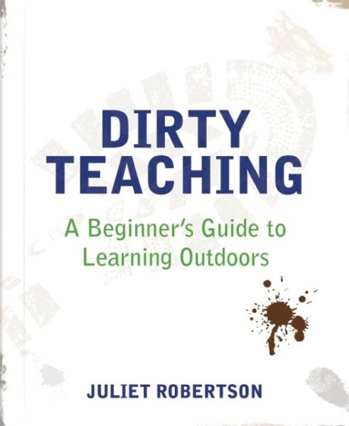 Cover for Juliet Robertson · Dirty Teaching: A Beginner's Guide to Learning Outdoors (Taschenbuch) (2014)