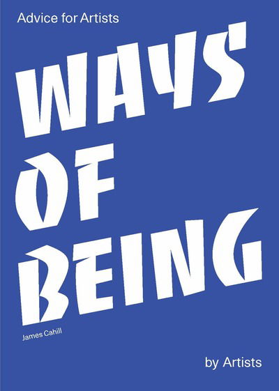 Cover for James Cahill · Ways of Being: Advice for Artists by Artists (Paperback Book) (2018)