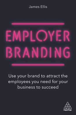 Cover for James Ellis · Employer Branding: Use your Brand to Attract the Employees you Need for your Business to Succeed (Paperback Book) (2020)