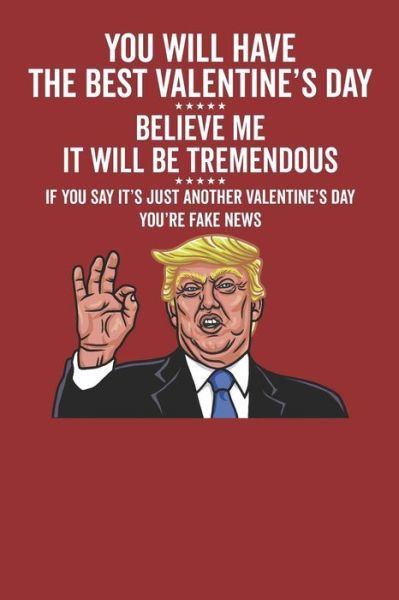 You Will Have the Best Valentine's Day Believe Me It Will Be Tremendous If You Say It's Just Another Valentine's Day You're Fake News - Elderberry's Designs - Livros - Independently Published - 9781791532079 - 11 de dezembro de 2018